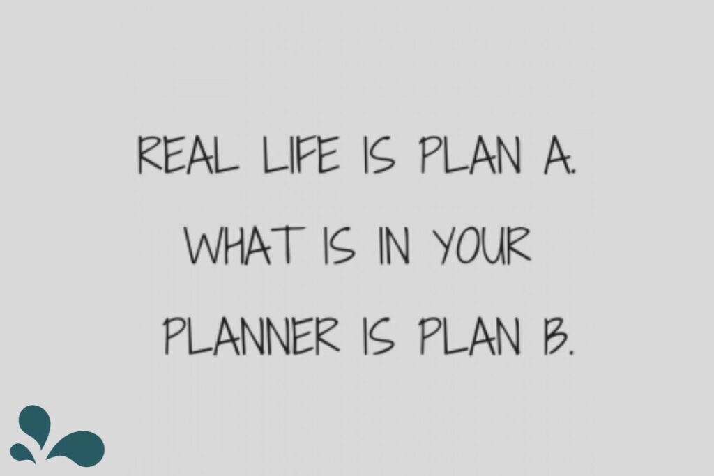 A motivational quote written in black on a white background reads, 'REAL LIFE IS PLAN A. WHAT IS IN YOUR PLANNER IS PLAN B.'